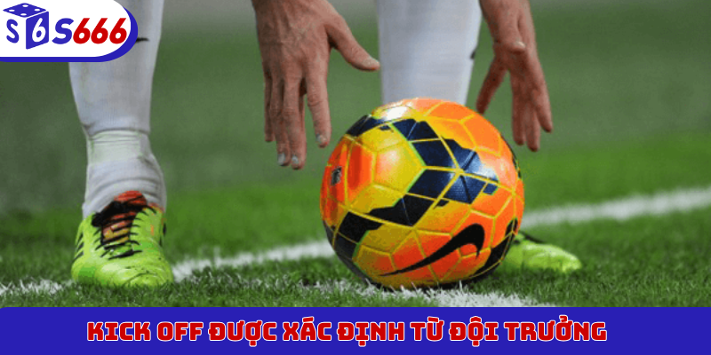 Kick Off được xác định từ đội trưởng