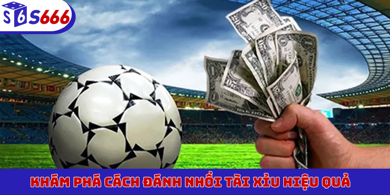 Khám phá cách đánh nhồi Tài Xỉu hiệu quả