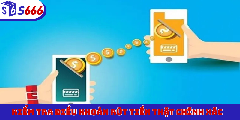 Kiểm tra điều khoản rút tiền thật chính xác