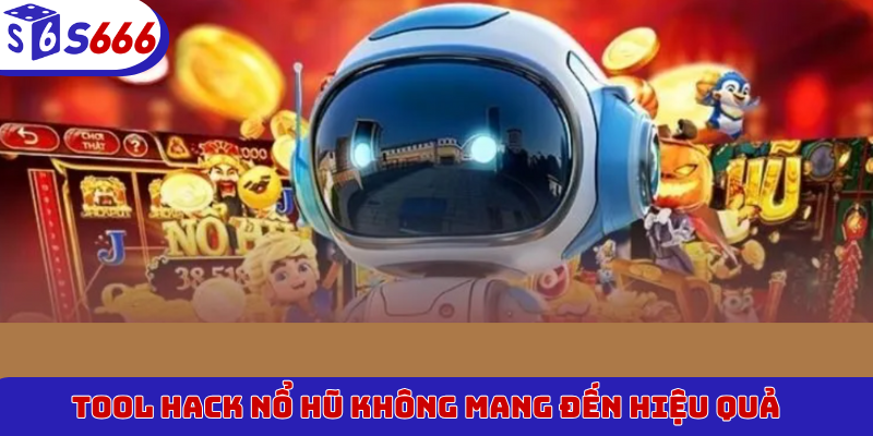 Tool hack nổ hũ không mang đến hiệu quả