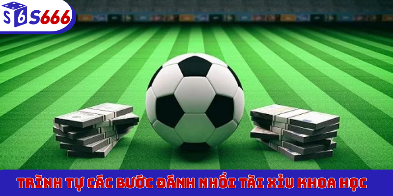 Trình tự các bước đánh nhồi Tài Xỉu khoa học